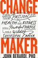 Change Maker: Turn Your Passion for Health and Fitness into a Powerful Purpose and a Wildly Successful Career