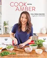 Cook with Amber: Fresh, Fun Recipes t..., Kelley, Amber
