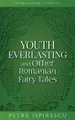 Youth Everlasting and Other Romanian Fairy Tales by Ispirescu, Petre