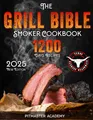 The Grill Bible • Smoker Cookbook 1200 Days of Tender & Juicy Bbq Recipes to ...