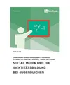 Social Media und die Identitätsbildung bei Jugendlichen. Chancen und Herausford
