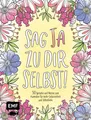 Sag Ja zu dir selbst! - 50 Sprüche und Motive zum Ausmalen für mehr Gelasse ...