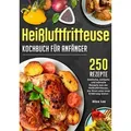 Heißluftfritteuse Kochbuch für Anfänger