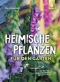Heimische Pflanzen für den Garten: 100 Blumen, Sträucher und Bäume für Biene & Co.
