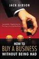 How to Buy a Business Without Being Had: Successfully Negotiating the Purchase