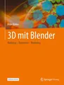 3D mit Blender: Modeling – Animation – Rendering Peter Bühler