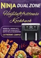 Ninja Dual Zone Heißluftfritteuse Kochbuch: Weniger Öl, weniger Fett, Gesunde und Schmackhafte Rezepte für alle Gelegenheiten!