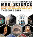 Theodore Gray's Completely Mad Science: Experiments You Can Do at Home but Probably Shouldn't: The Complete and Updated Edition