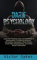Dark Psychology: Learn the Practical Uses and Defenses of Manipulation, Emotional Influence, Persuasion, Deception, Mind Control, Covert NLP, Brainwashing, and Other Secret Techniques