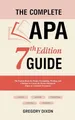 The Complete APA 7th Edition Guide: The Easiest Book for Proper Formatting, Writing, and Citations to Create the Perfect Research Paper or Academic Document