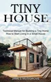 Tiny House: How to Start Living in a Small House (Technical Manual for