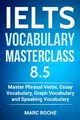 IELTS Vocabulary Masterclass 8.5. Master Phrasal Verbs, Essay Vocabulary, Graph Vocabulary & Speaking Vocabulary (IELTS Vocabulary Book, Band 1)
