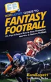 HowExpert Guide to Fantasy Football: 101 Tips to Learn How to Play, Strategize, and Win at Fantasy Football