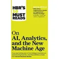 HBR's 10 Must Reads on AI, Analytics and the New Age Machine (with bonus article Why Every Company Needs an Augmented Reality Strategy by