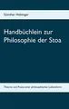 Handbüchlein zur Philosophie der Stoa: Theorie und Praxis einer philosophischen Lebensform