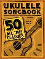 The Ukulele Songbook: 50 All Time Classics by Balinger, Thomas 1496022521