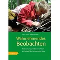 Wahrnehmendes Beobachten am Beispiel der 'Lernwerkstatt Natur'