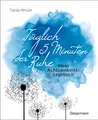 Täglich 5 Minuten der Ruhe - Mein Achtsamkeitstagebuch. Für mehr Ruhe und Gelassenheit -: Affirmationen, inspirierende Sprüche und Übungsanleitungen zur Achtsamkeit