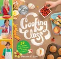 Cooking Class: 57 Fun Recipes Kids Will Love to Make (and Eat!)