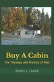 Buy A Cabin: The Theology and Practice of Rest by Robert L. Franck