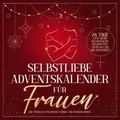 Selbstliebe Adventskalender für Frauen: 24 Tage für mehr Selbstliebe, Selbstvertrauen und Gelassenheit mit Übungen für i