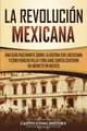 La Revolución mexicana: Una guía fascinante sobre la guerra civil mexicana y cómo Pancho Villa y Emiliano Zapata tuvieron un impacto en México (Explorando el pasado de México)