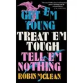 Get 'em Young Treat 'em Tough Tell 'em Nothing von Robin Mclean / And Other Stories / Taschenbuch