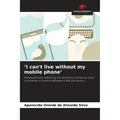 Our Knowledge Publishing 'I can't live without my mobile phone' (Deutsch, Aparecida Oneide de Almeida Silva, 2024) (57113778)