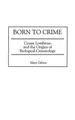 Born to Crime: Cesare Lombroso and the Origins of Biological Criminology (Italian and Italian American Studies)