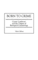 Born to Crime | Cesare Lombroso and the Origins of Biological Criminology | Buch