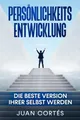 Persönlichkeitsentwicklung-Die beste Version Ihrer selbst werden: Das Buch für zielstrebige Anfänger. Wie Sie Ihre Ziele erreichen, Ihr ... (Persönlichkeitsentwicklung Juan Cortés)