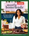 Mostly Homemade: 100 Recipes to Help You Save Time and Money While Eating Better