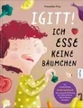 Igitt – Ich esse keine Bäumchen Ein wunderschönes Kindersachbuch über gesunde...