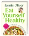 Eat Yourself Healthy: Rezepte für ein neues Lebensgefühl. Inklusive 2-Wochen-Kickstarter-Plan, 50 Hacks und 120 Rezepte für eine gesündere Ernährung