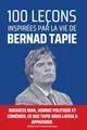 100 leçons inspirées par la vie de Bernard Tapie: Business man, homme politique et comédien, Tapie laisse un heritage riche d'enseignement....