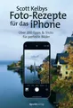 Scott Kelbys Foto-Rezepte für das iPhone Scott Kelby Taschenbuch XXII Deutsch