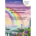 Entspannungsgeschichten und Fantasiereisen für Erwachsene Meditation zum Vorlesen sowie Texte für Fantasie- und Körperreisen zum Entspannen und Tr