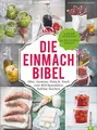 Einmachen: 325 Rezepte für Obst, Gemüse, Fleisch, Fisch und Milchprodukte. Die Einmach-Bibel verrät die raffiniertesten Tricks zum Einkochen Einlegen, ... Fisch und Milchprodukte haltbar machen