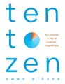 Ten to Zen: Ten minutes a day to a calmer, happier you – kick start a new routine