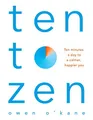 Ten to Zen: Ten Minutes a Day to a Calmer, Happier Yo by O'Kane, Owen 1509893679