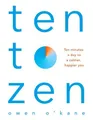 Ten to Zen: Ten Minutes a Day to a Calmer, Happier You Owen O'Kane