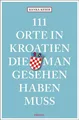 Ranka Keser | 111 Orte in Kroatien, die man gesehen haben muss | Taschenbuch