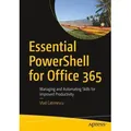 Essential PowerShell for Office 365 Managing and Automating Skills for Improved Productivity