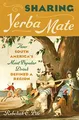 Sharing Yerba Mate: How South America's Most Popular Drink Defined a Region