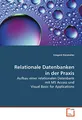 Relationale Datenbanken in der Praxis: Aufbau einer relationalen Datenbank mit MS Access und Visual Basic for Applications