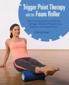 Trigger Point Therapy with the Foam Roller: Self-Treatment Exercises for