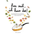 Lass mich, ich kann das! Das Kinderkochbuch mit 19 Rezepten, tollen Übungen und spannendem Wissen rund um unser Essen