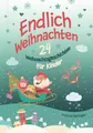 Endlich Weihnachten: 24 Weihnachtsgeschichten für Kinder ab 6 Jahre. Ein Adventskalender- Buch für Erstleser und zum Vorlesen. Kurzgeschichten rund um Weihnachten.