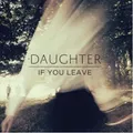 LP DAUGHTER "IF YOU LEAVE". Neu