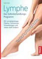 Lymphe - Das Selbstbehandlungs-Programm: Mit Lymphdrainage Ödeme, Schmerzen, Schwellungen und vieles mehr lindern